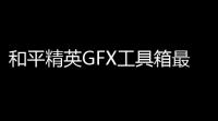 和平精英GFX工具箱最新绿化版